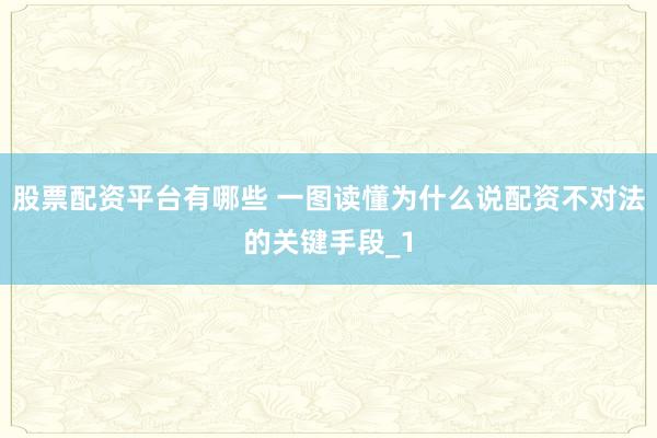 股票配资平台有哪些 一图读懂为什么说配资不对法的关键手段_1